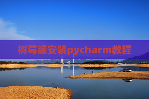 树莓派安装pycharm教程